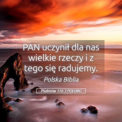 Picture 05 - Psalmów 126:3 POLUBG - PAN uczynił dla nas wielkie rzeczy i z tego się - Bible Verse Picture