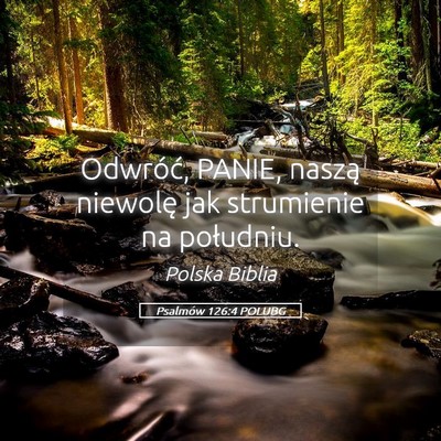 Picture 05 - Psalmów 126:4 POLUBG - Odwróć, PANIE, naszą niewolę jak strumienie - Bible Verse Picture
