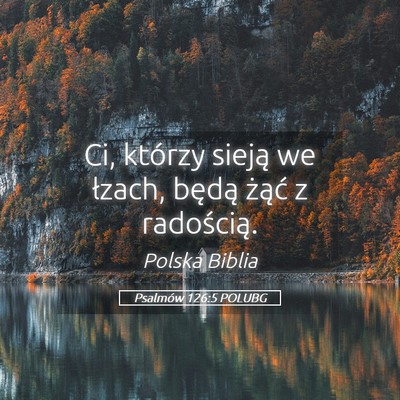Picture 05 - Psalmów 126:5 POLUBG - Ci, którzy sieją we łzach, będą żąć z - Bible Verse Picture