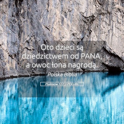 Picture 05 - Psalmów 127:3 POLUBG - Oto dzieci są dziedzictwem od PANA, a owoc łona - Bible Verse Picture