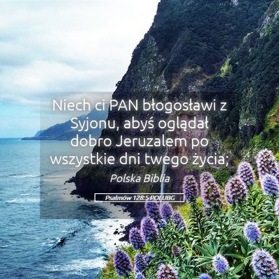 Picture 05 - Psalmów 128:5 POLUBG - Niech ci PAN błogosławi z Syjonu, abyś - Bible Verse Picture