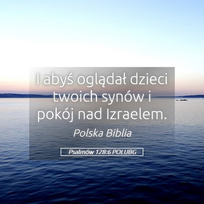 Picture 05 - Psalmów 128:6 POLUBG - I abyś oglądał dzieci twoich synów i pokój - Bible Verse Picture