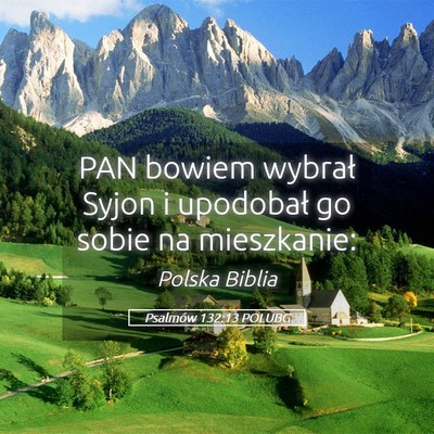 Picture 05 - Psalmów 132:13 POLUBG - PAN bowiem wybrał Syjon i upodobał go sobie na - Bible Verse Picture