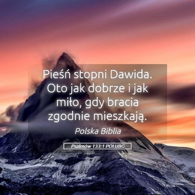 Picture 05 - Psalmów 133:1 POLUBG - Pieśń stopni Dawida. Oto jak dobrze i jak - Bible Verse Picture