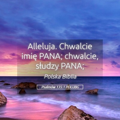 Picture 05 - Psalmów 135:1 POLUBG - Alleluja. Chwalcie imię PANA; chwalcie, słudzy - Bible Verse Picture