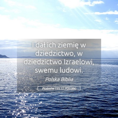 Picture 05 - Psalmów 135:12 POLUBG - I dał ich ziemię w dziedzictwo, w dziedzictwo - Bible Verse Picture