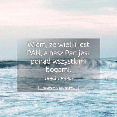 Picture 05 - Psalmów 135:5 POLUBG - Wiem, że wielki jest PAN, a nasz Pan jest ponad - Bible Verse Picture