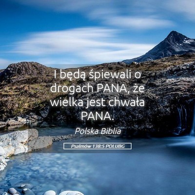 Picture 05 - Psalmów 138:5 POLUBG - I będą śpiewali o drogach PANA, że wielka - Bible Verse Picture