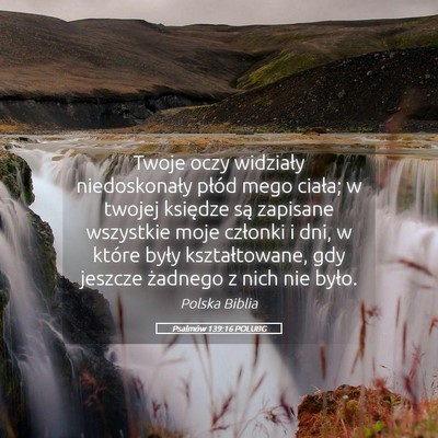 Picture 05 - Psalmów 139:16 POLUBG - Twoje oczy widziały niedoskonały płód mego - Bible Verse Picture