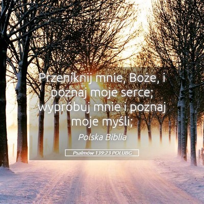 Picture 05 - Psalmów 139:23 POLUBG - Przeniknij mnie, Boże, i poznaj moje serce; - Bible Verse Picture