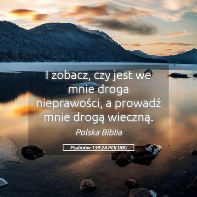 Picture 05 - Psalmów 139:24 POLUBG - I zobacz, czy jest we mnie droga nieprawości, a - Bible Verse Picture