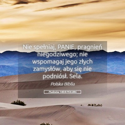 Picture 05 - Psalmów 140:8 POLUBG - Nie spełniaj, PANIE, pragnień niegodziwego; nie - Bible Verse Picture