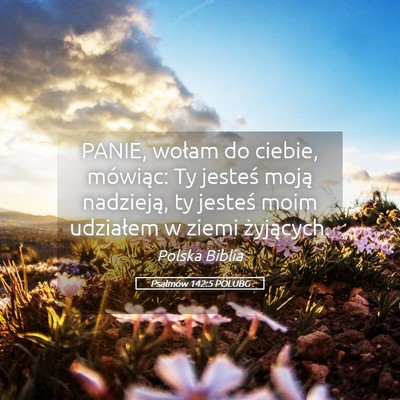 Picture 05 - Psalmów 142:5 POLUBG - PANIE, wołam do ciebie, mówiąc: Ty jesteś - Bible Verse Picture
