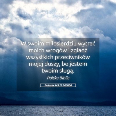 Picture 05 - Psalmów 143:12 POLUBG - W swoim miłosierdziu wytrać moich wrogów i - Bible Verse Picture