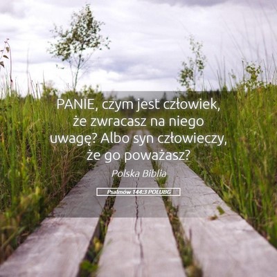 Picture 05 - Psalmów 144:3 POLUBG - PANIE, czym jest człowiek, że zwracasz na niego - Bible Verse Picture