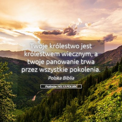Picture 05 - Psalmów 145:13 POLUBG - Twoje królestwo jest królestwem wiecznym, a - Bible Verse Picture