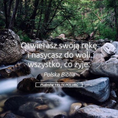 Picture 05 - Psalmów 145:16 POLUBG - Otwierasz swoją rękę i nasycasz do woli - Bible Verse Picture