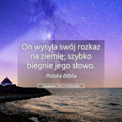 Picture 05 - Psalmów 147:15 POLUBG - On wysyła swój rozkaz na ziemię; szybko - Bible Verse Picture