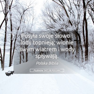 Picture 05 - Psalmów 147:18 POLUBG - Posyła swoje słowo i lody topnieją; wionie - Bible Verse Picture