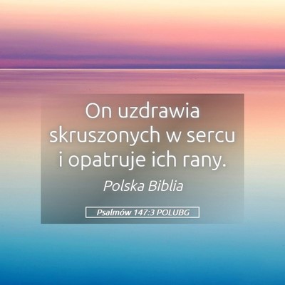Picture 05 - Psalmów 147:3 POLUBG - On uzdrawia skruszonych w sercu i opatruje ich - Bible Verse Picture