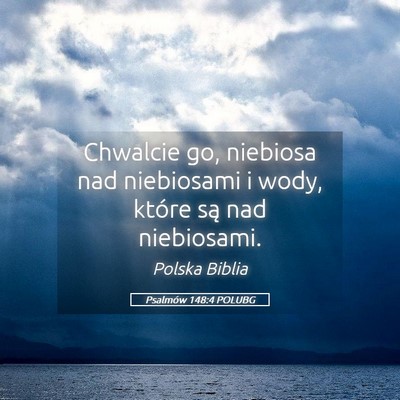 Picture 05 - Psalmów 148:4 POLUBG - Chwalcie go, niebiosa nad niebiosami i wody, - Bible Verse Picture