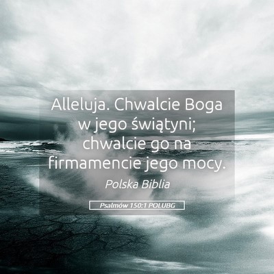 Picture 05 - Psalmów 150:1 POLUBG - Alleluja. Chwalcie Boga w jego świątyni; - Bible Verse Picture