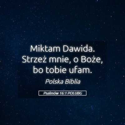 Picture 05 - Psalmów 16:1 POLUBG - Miktam Dawida. Strzeż mnie, o Boże, bo tobie - Bible Verse Picture
