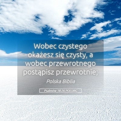 Picture 05 - Psalmów 18:26 POLUBG - Wobec czystego okażesz się czysty, a wobec - Bible Verse Picture