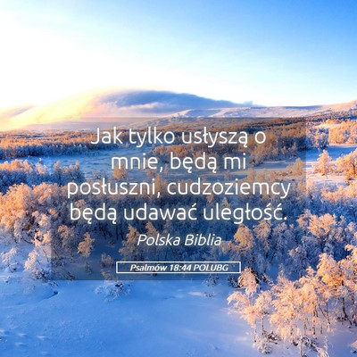 Picture 05 - Psalmów 18:44 POLUBG - Jak tylko usłyszą o mnie, będą mi posłuszni, - Bible Verse Picture