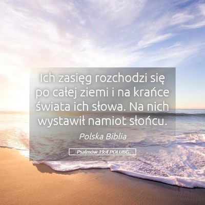 Picture 05 - Psalmów 19:4 POLUBG - Ich zasięg rozchodzi się po całej ziemi i na - Bible Verse Picture