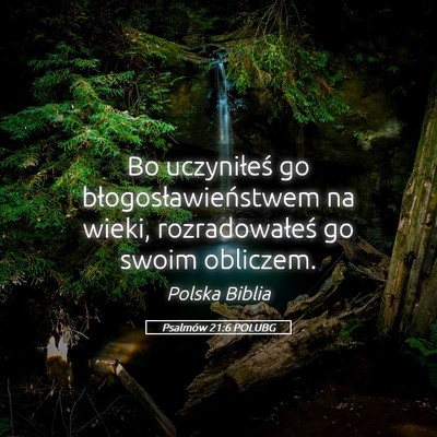 Picture 05 - Psalmów 21:6 POLUBG - Bo uczyniłeś go błogosławieństwem na wieki, - Bible Verse Picture