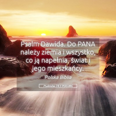 Picture 05 - Psalmów 24:1 POLUBG - Psalm Dawida. Do PANA należy ziemia i wszystko, - Bible Verse Picture