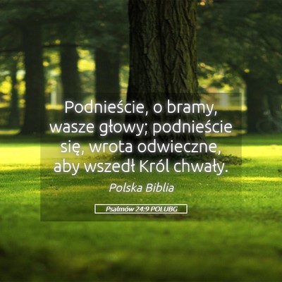 Picture 05 - Psalmów 24:9 POLUBG - Podnieście, o bramy, wasze głowy; podnieście - Bible Verse Picture