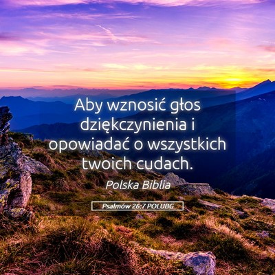 Picture 05 - Psalmów 26:7 POLUBG - Aby wznosić głos dziękczynienia i opowiadać o - Bible Verse Picture