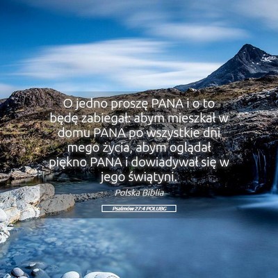 Picture 05 - Psalmów 27:4 POLUBG - O jedno proszę PANA i o to będę zabiegał: - Bible Verse Picture