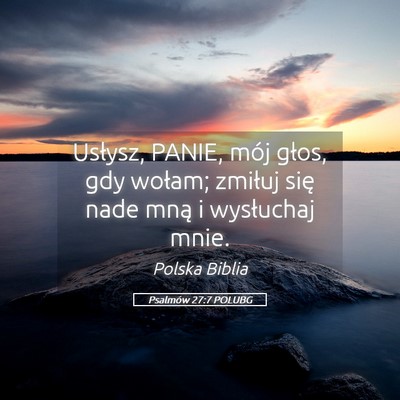 Picture 05 - Psalmów 27:7 POLUBG - Usłysz, PANIE, mój głos, gdy wołam; zmiłuj - Bible Verse Picture