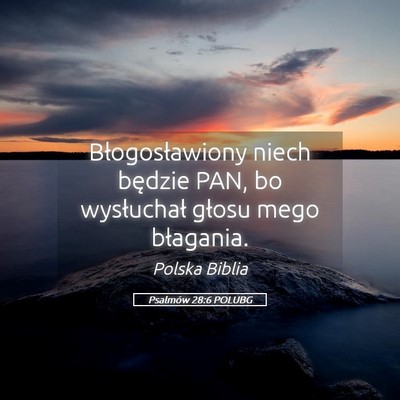 Picture 05 - Psalmów 28:6 POLUBG - Błogosławiony niech będzie PAN, bo wysłuchał - Bible Verse Picture