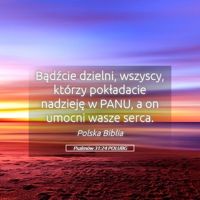 Picture 05 - Psalmów 31:24 POLUBG - Bądźcie dzielni, wszyscy, którzy pokładacie - Bible Verse Picture