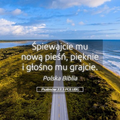 Picture 05 - Psalmów 33:3 POLUBG - Śpiewajcie mu nową pieśń, pięknie i głośno - Bible Verse Picture