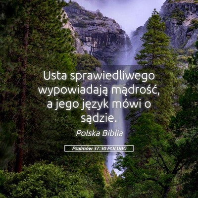 Picture 05 - Psalmów 37:30 POLUBG - Usta sprawiedliwego wypowiadają mądrość, a - Bible Verse Picture