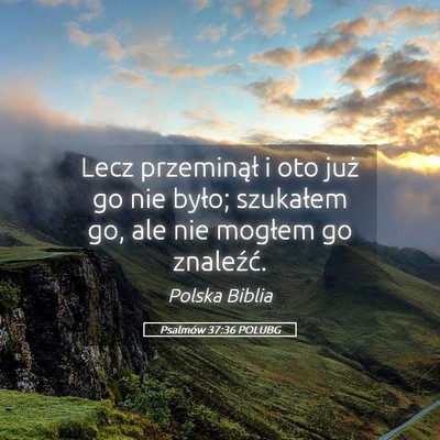 Picture 05 - Psalmów 37:36 POLUBG - Lecz przeminął i oto już go nie było; - Bible Verse Picture