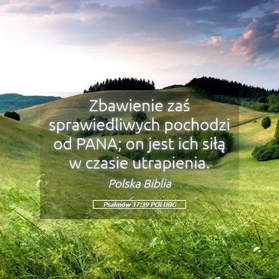 Picture 05 - Psalmów 37:39 POLUBG - Zbawienie zaś sprawiedliwych pochodzi od PANA; - Bible Verse Picture