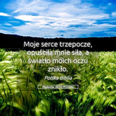Picture 05 - Psalmów 38:10 POLUBG - Moje serce trzepocze, opuściła mnie siła, a - Bible Verse Picture