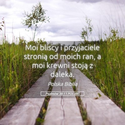 Picture 05 - Psalmów 38:11 POLUBG - Moi bliscy i przyjaciele stronią od moich ran, a - Bible Verse Picture