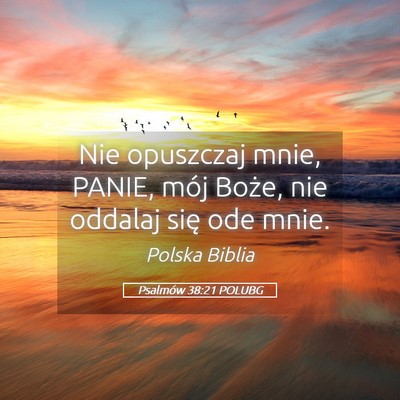 Picture 05 - Psalmów 38:21 POLUBG - Nie opuszczaj mnie, PANIE, mój Boże, nie - Bible Verse Picture