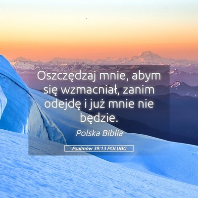 Picture 05 - Psalmów 39:13 POLUBG - Oszczędzaj mnie, abym się wzmacniał, zanim - Bible Verse Picture