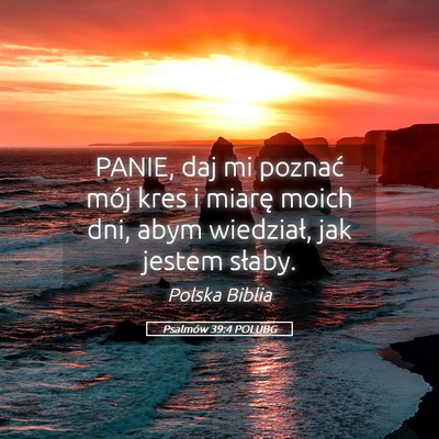 Picture 05 - Psalmów 39:4 POLUBG - PANIE, daj mi poznać mój kres i miarę moich - Bible Verse Picture