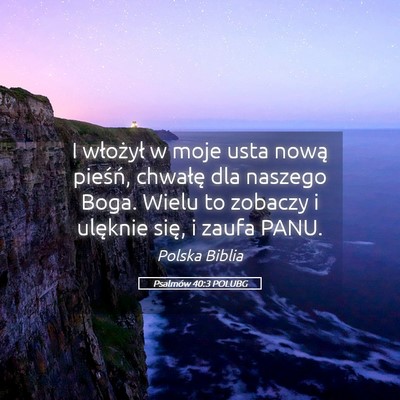 Picture 05 - Psalmów 40:3 POLUBG - I włożył w moje usta nową pieśń, chwałę - Bible Verse Picture