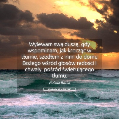 Picture 05 - Psalmów 42:4 POLUBG - Wylewam swą duszę, gdy wspominam, jak krocząc - Bible Verse Picture