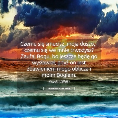 Picture 05 - Psalmów 43:5 POLUBG - Czemu się smucisz, moja duszo, i czemu się we - Bible Verse Picture